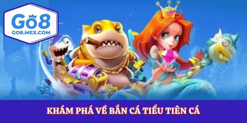 Khám phá về bắn cá Tiểu Tiên cá